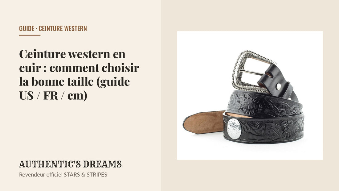 Ceinture western en cuir : comment choisir la bonne taille (guide US / FR / cm) — AUTHENTIC'S DREAMS